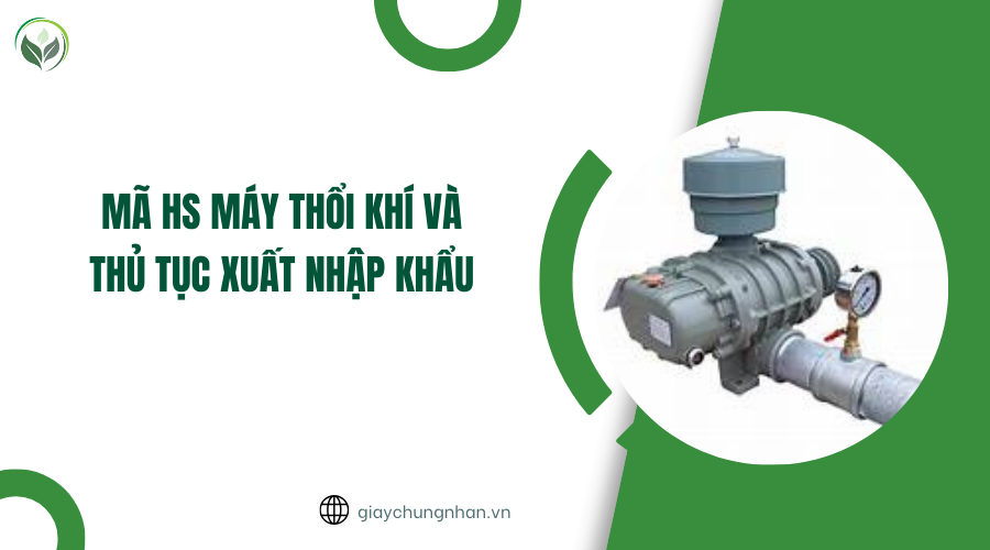 Mã HS máy thổi khí và thủ tục xuất nhập khẩu
