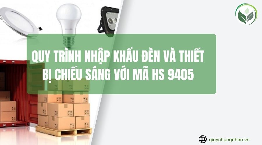 Quy trình nhập khẩu đèn và thiết bị chiếu sáng với mã HS 9405