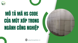Mô tả mã HS code của mút xốp trong ngành công nghiệp
