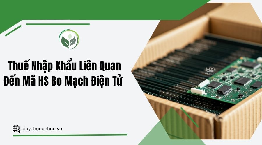 Thuế Nhập Khẩu Liên Quan Đến Mã HS Bo Mạch Điện Tử