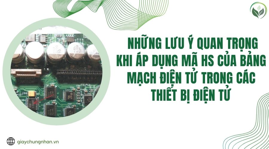 Những lưu ý quan trọng khi áp dụng mã HS của bảng mạch điện tử trong các thiết bị điện tử