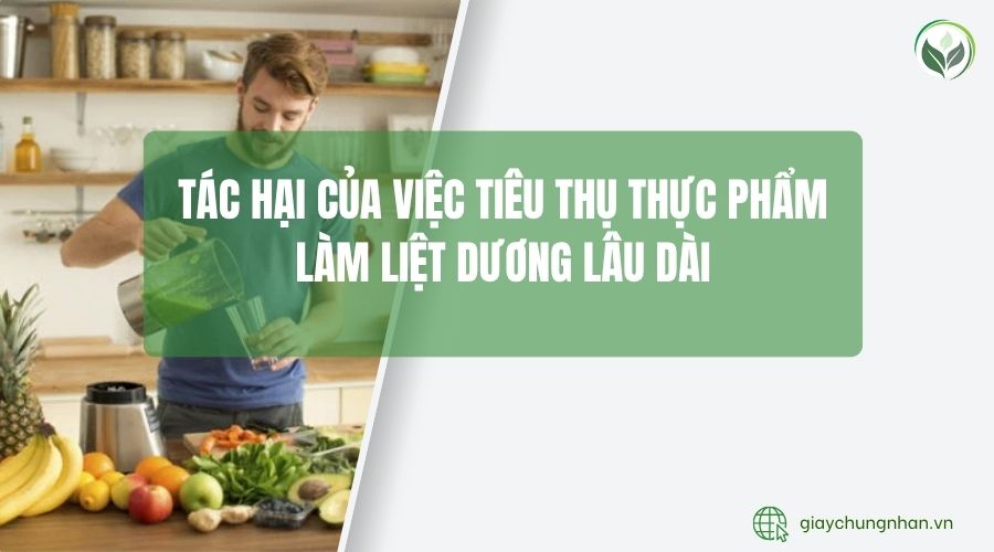 Tác hại của việc tiêu thụ thực phẩm làm liệt dương lâu dài