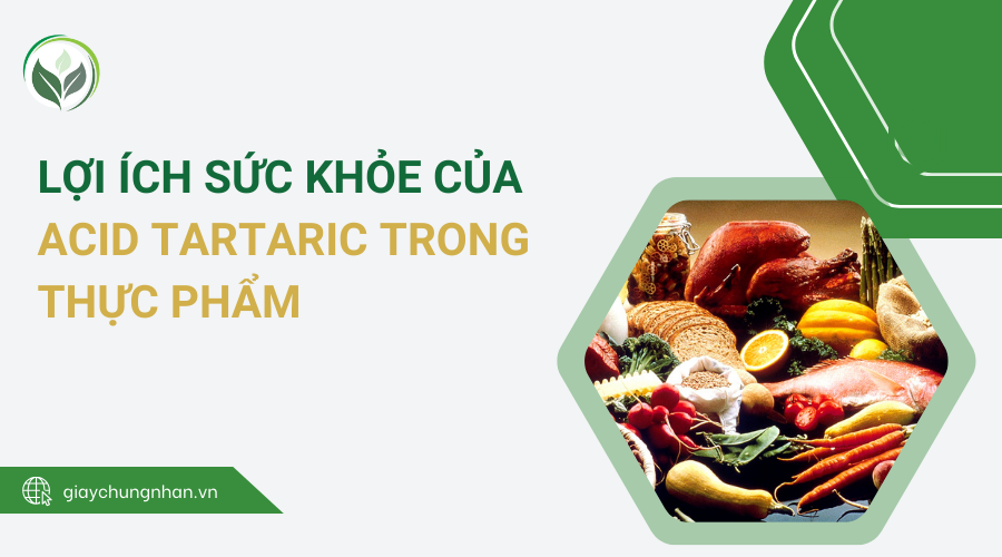 Lợi ích sức khỏe của Acid Tartaric trong thực phẩm