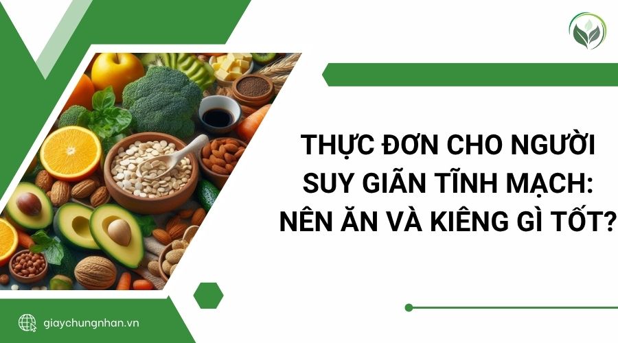 Thực đơn cho người suy giãn tĩnh mạch: Nên ăn và kiêng gì tốt?