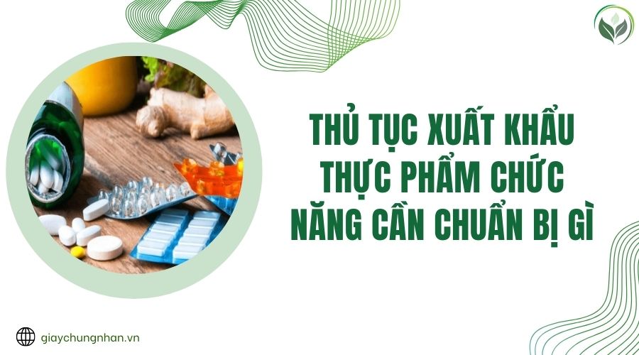 Thủ tục xuất khẩu thực phẩm chức năng cần chuẩn bị gì.jpg