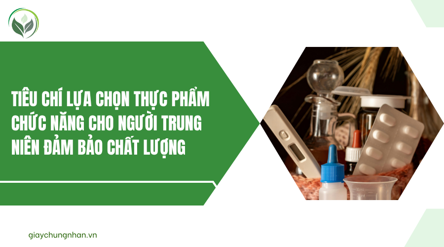 Tiêu chí lựa chọn thực phẩm chức năng cho người trung niên đảm bảo chất lượng