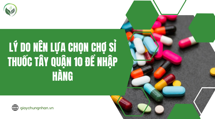 Lý do nên lựa chọn Chợ sỉ thuốc tây Quận 10 để nhập hàng