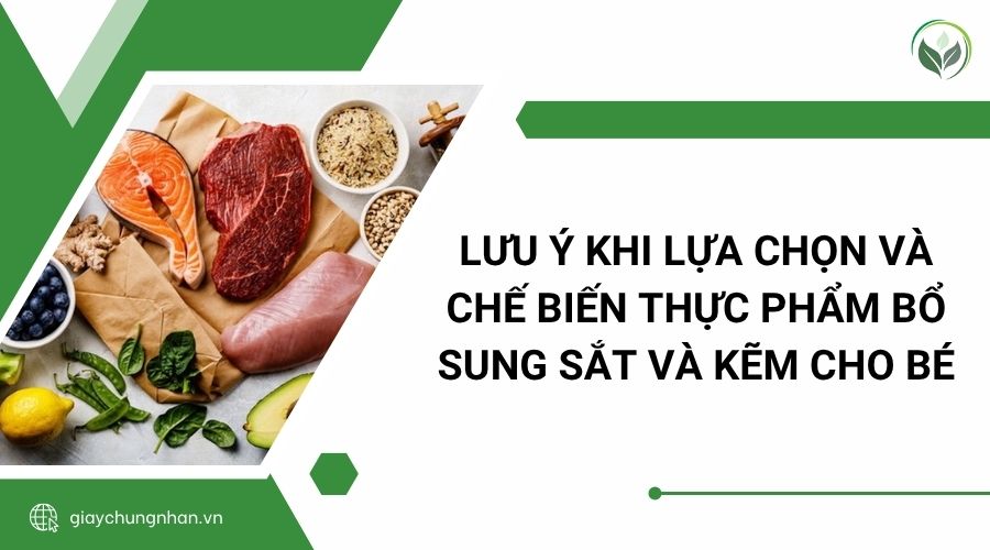 Lưu ý khi lựa chọn và chế biến thực phẩm bổ sung sắt và kẽm cho bé