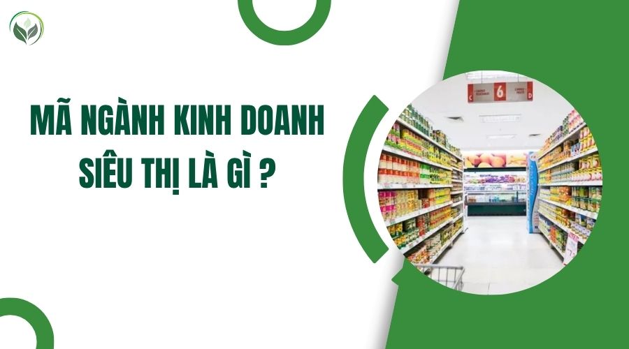 Mã ngành kinh doanh siêu thị là gì ?.jpg