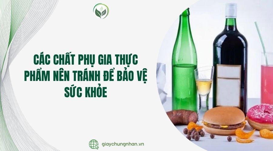 Các chất phụ gia thực phẩm nên tránh để bảo vệ sức khỏe