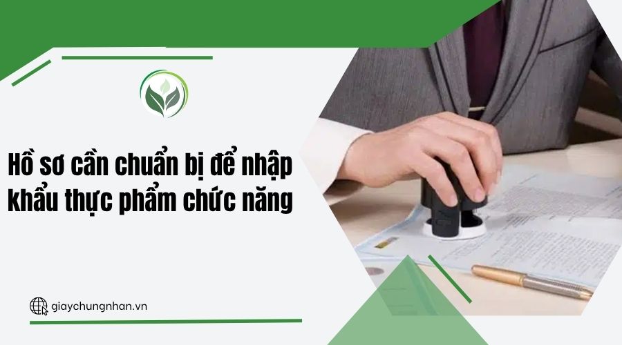 Hồ sơ cần chuẩn bị để nhập khẩu thực phẩm chức năng