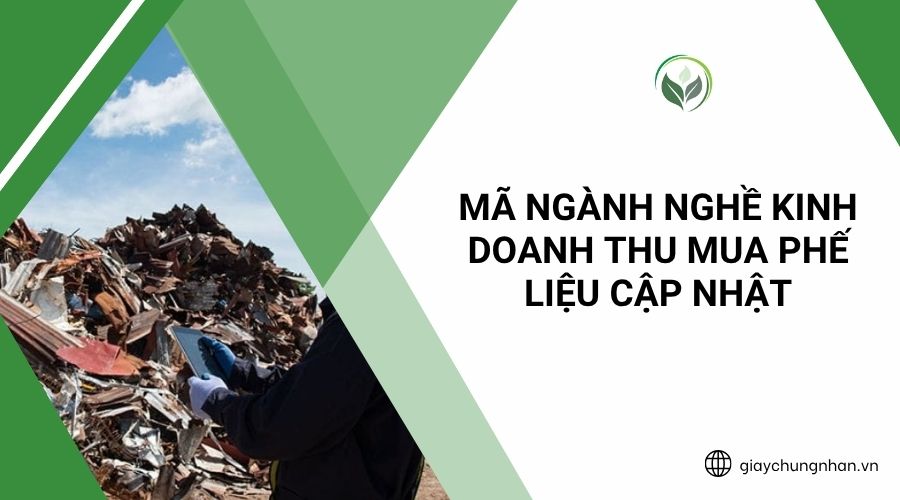 Mã Ngành Nghề Kinh Doanh Thu Mua Phế Liệu Cập Nhật