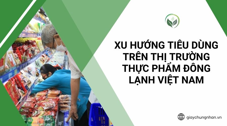 Xu hướng tiêu dùng trên thị trường thực phẩm đông lạnh Việt Nam