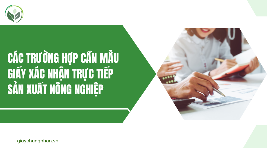 Các trường hợp cần mẫu giấy xác nhận trực tiếp sản xuất nông nghiệp
