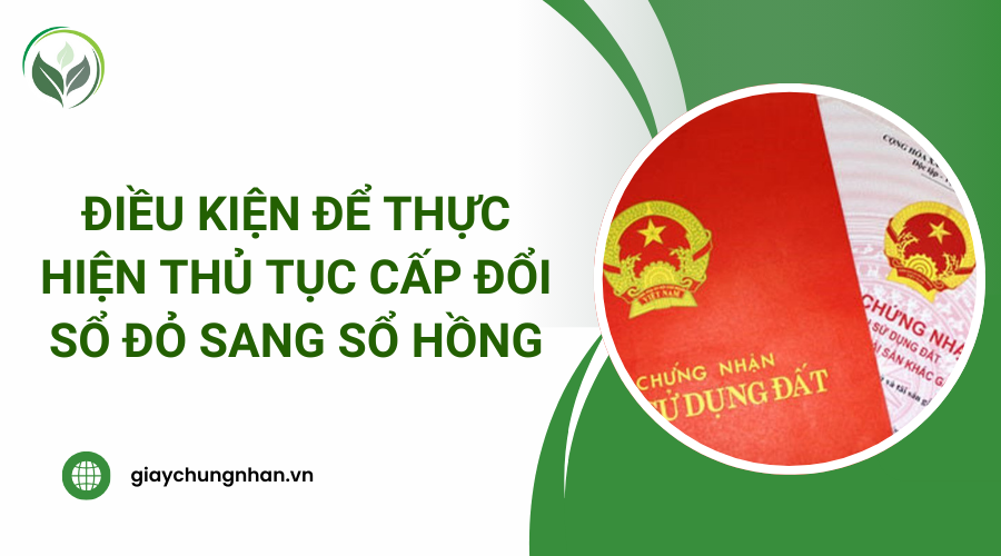 Điều kiện để thực hiện thủ tục cấp đổi sổ đỏ sang sổ hồng