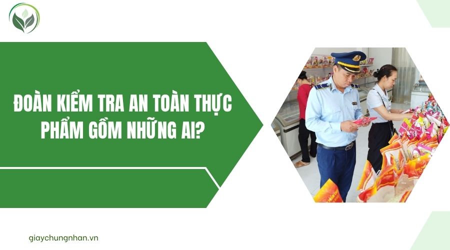 Đoàn kiểm tra an toàn thực phẩm gồm những ai?.jpg