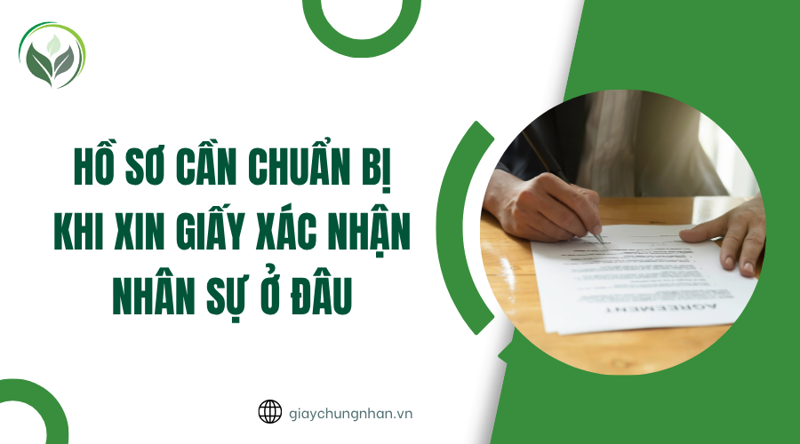 Hồ sơ cần chuẩn bị khi xin giấy xác nhận nhân sự ở đâu