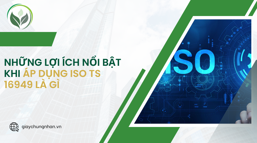 Những lợi ích nổi bật khi áp dụng ISO TS 16949 là gì