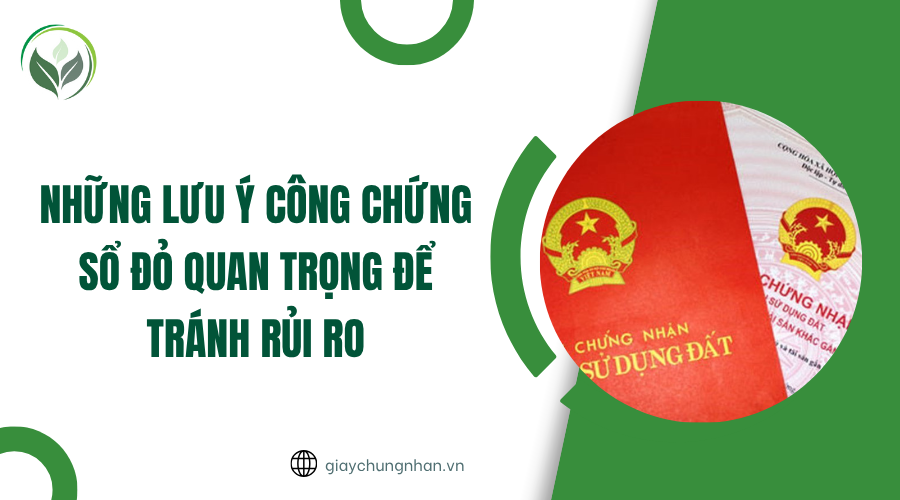 Những lưu ý công chứng sổ đỏ quan trọng để tránh rủi ro