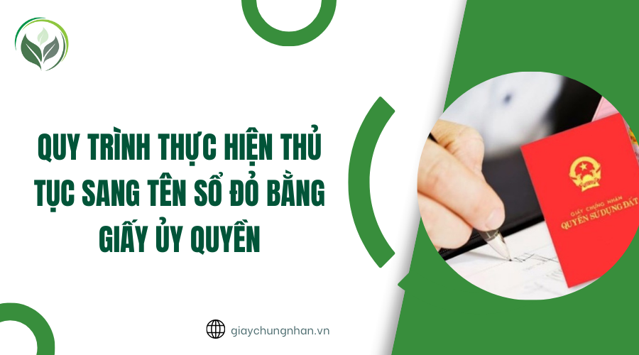 Quy trình thực hiện thủ tục sang tên sổ đỏ bằng giấy ủy quyền