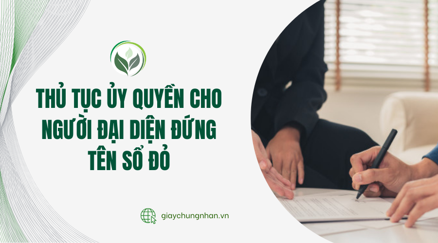 Thủ tục ủy quyền cho người đại diện đứng tên sổ đỏ