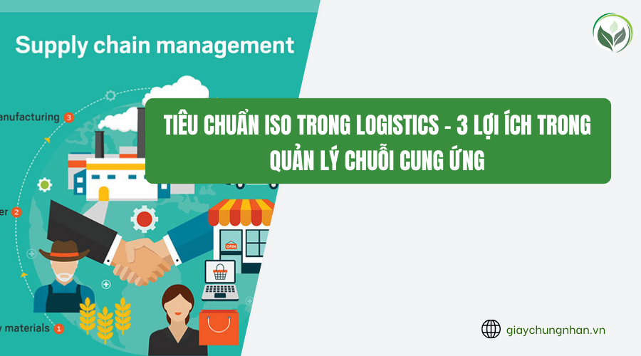 Tiêu chuẩn ISO trong Logistics - 3 lợi ích trong quản lý chuỗi cung ứng