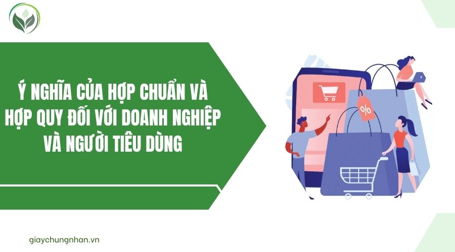 Ý nghĩa của hợp chuẩn và hợp quy đối với doanh nghiệp và người tiêu dùng