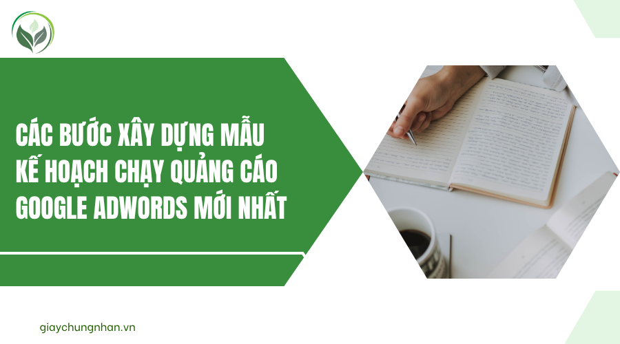 Các bước xây dựng mẫu kế hoạch chạy quảng cáo Google Adwords mới nhất
