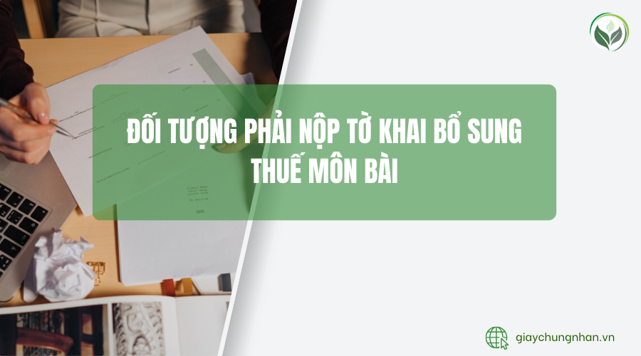 Đối tượng phải nộp tờ khai bổ sung thuế môn bài