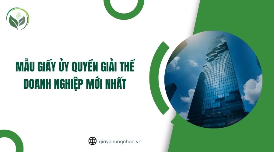 Mẫu giấy ủy quyền giải thể doanh nghiệp mới nhất