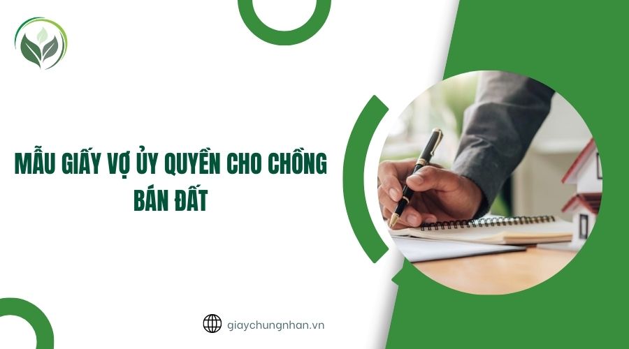 Mẫu giấy vợ ủy quyền cho chồng bán đất
