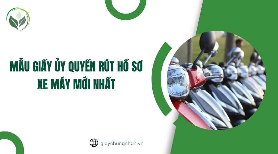 Mẫu giấy ủy quyền rút hộ sơ xe máy mới nhất