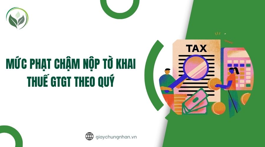 Mức phạt chậm nộp tờ khai thuế GTGT theo quý