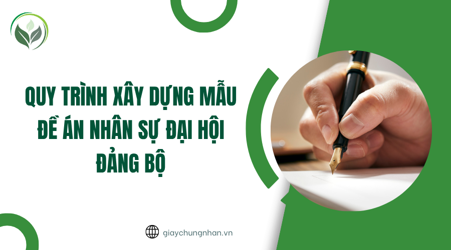 Quy trình xây dựng mẫu đề án nhân sự đại hội đảng bộ