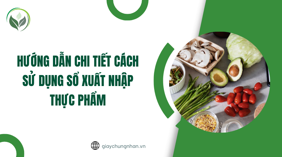 Hướng dẫn chi tiết cách sử dụng sổ xuất nhập thực phẩm