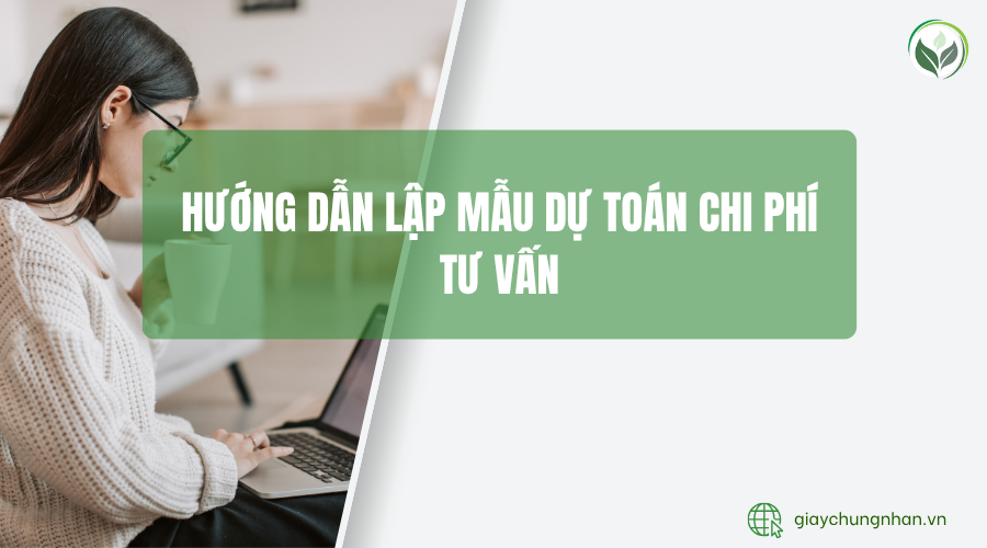 Hướng dẫn lập mẫu dự toán chi phí tư vấn