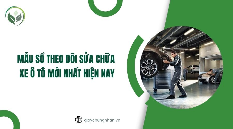 Mẫu sổ theo dõi sửa chữa xe ô tô mới nhất hiện nay