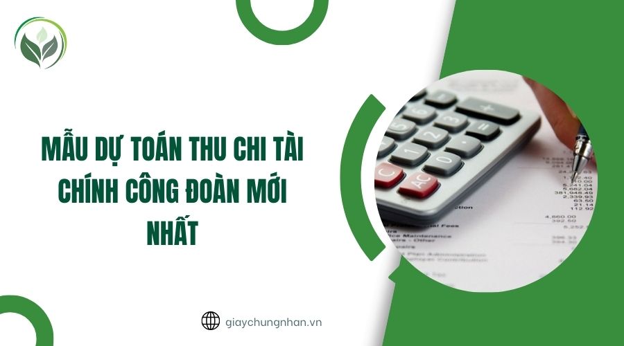 Mẫu dự toán thu chi tài chính công đoàn mới nhất