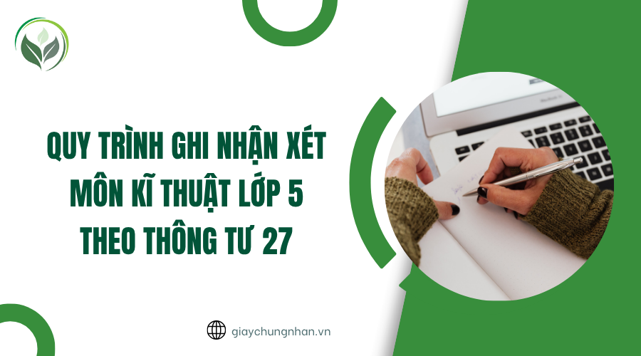 Quy trình ghi nhận xét môn Kĩ thuật lớp 5 theo Thông tư 27