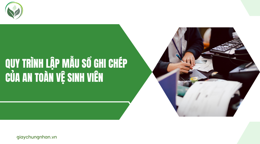 Quy trình lập mẫu sổ ghi chép của an toàn vệ sinh viên