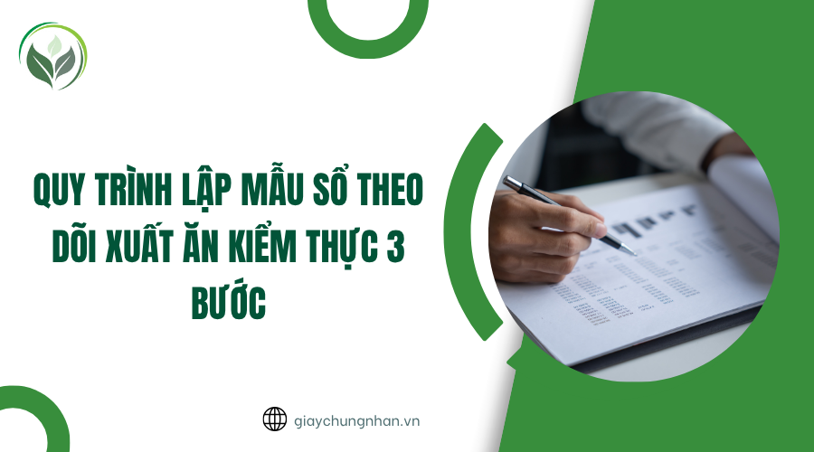 Quy trình lập mẫu sổ theo dõi xuất ăn kiểm thực 3 bước