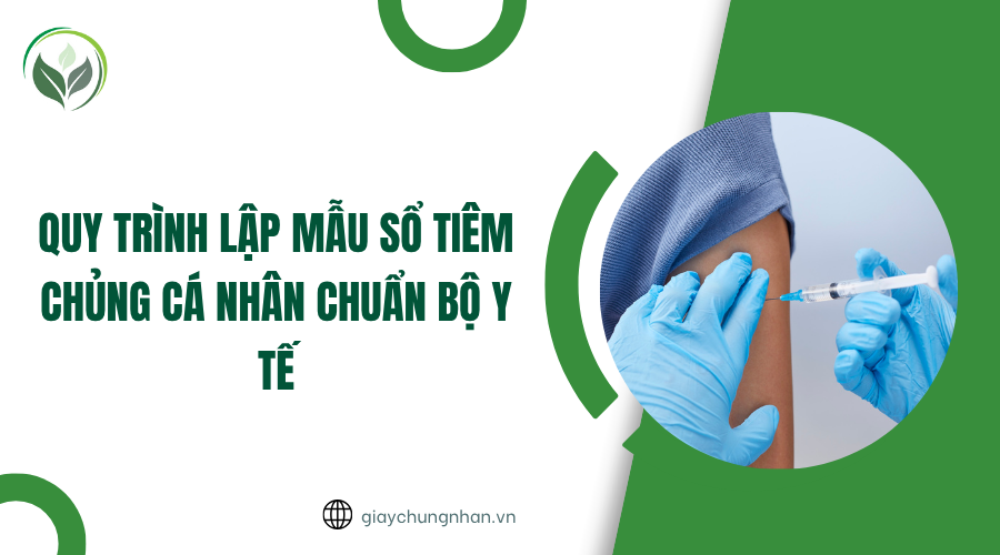 Quy trình lập mẫu sổ tiêm chủng cá nhân chuẩn Bộ Y tế