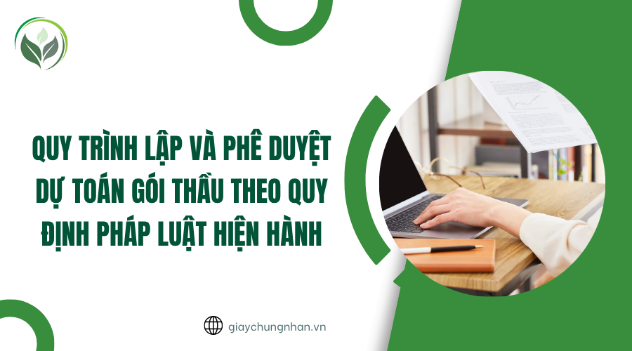 Quy trình lập và phê duyệt dự toán gói thầu theo quy định pháp luật hiện hành