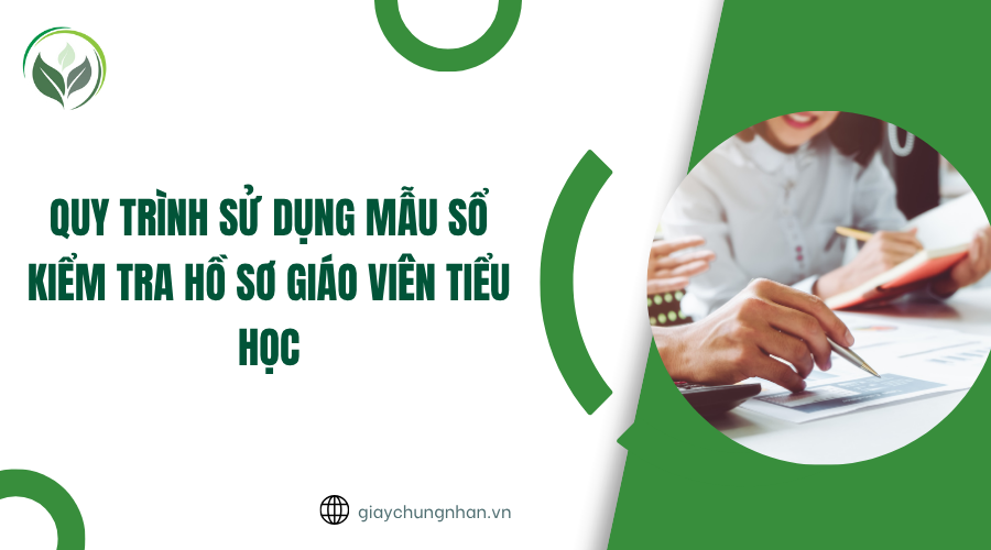 Quy trình sử dụng mẫu sổ kiểm tra hồ sơ giáo viên Tiểu học