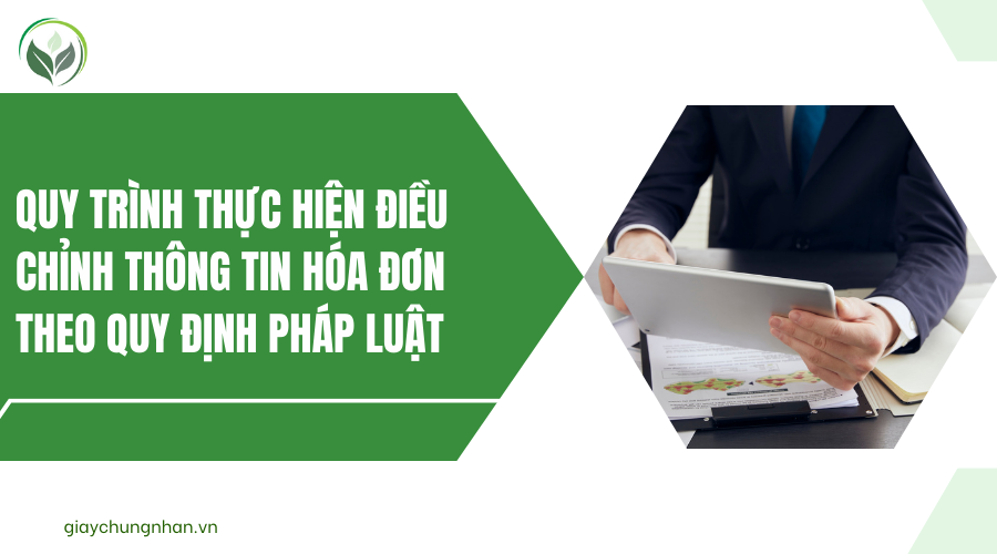 Quy trình thực hiện điều chỉnh thông tin hóa đơn theo quy định pháp luật