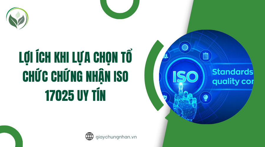 Lợi ích khi lựa chọn tổ chức chứng nhận ISO 17025 uy tín
