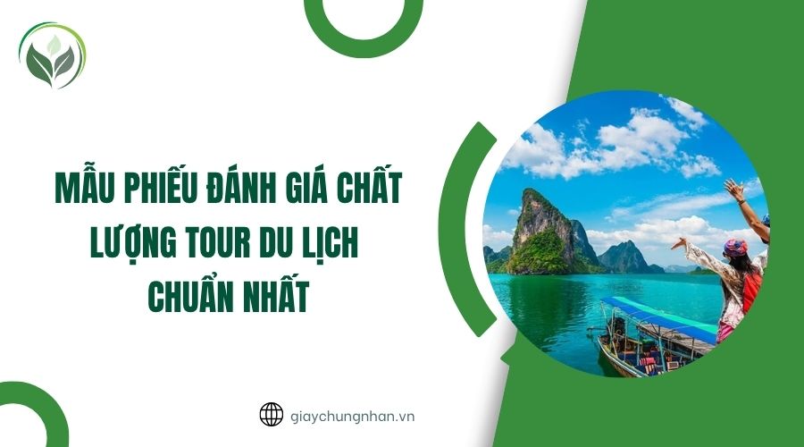Mẫu phiếu đánh giá chất lượng tour du lịch chuẩn nhất