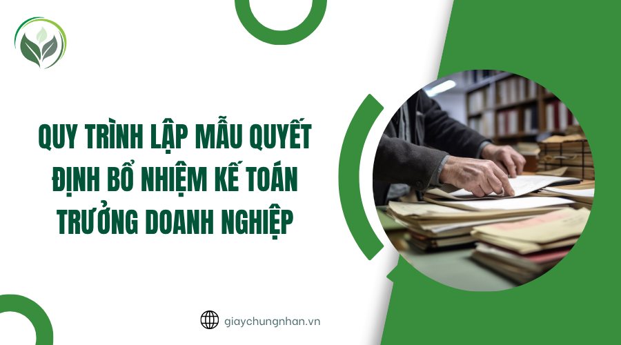 Quy trình lập mẫu quyết định bổ nhiệm kế toán trưởng doanh nghiệp