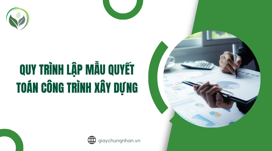 Quy trình lập mẫu quyết toán công trình xây dựng