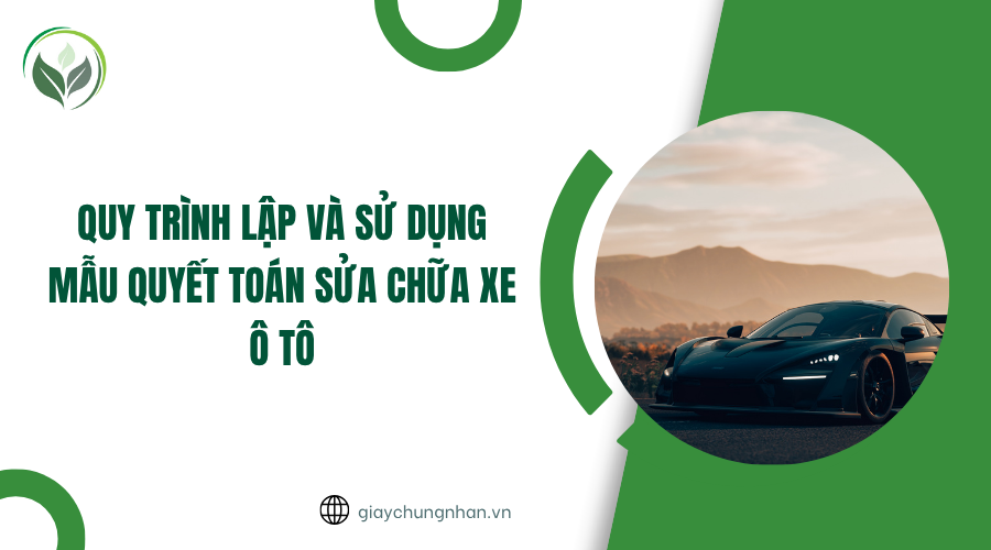 Quy trình lập và sử dụng mẫu quyết toán sửa chữa xe ô tô